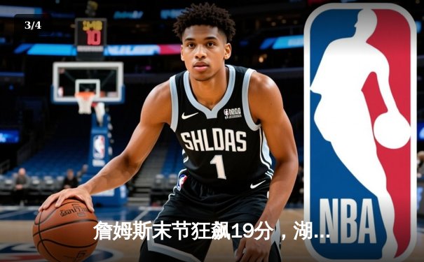 詹姆斯末节狂飙19分，湖人逆转凯尔特人止连败 - 3