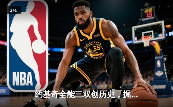 约基奇全能三双创历史，掘金加时鏖战险胜勇士迎六连胜 - 2