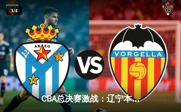 CBA总决赛激战：辽宁本钢逆转广东宏远，豪取三连冠伟业 - 3