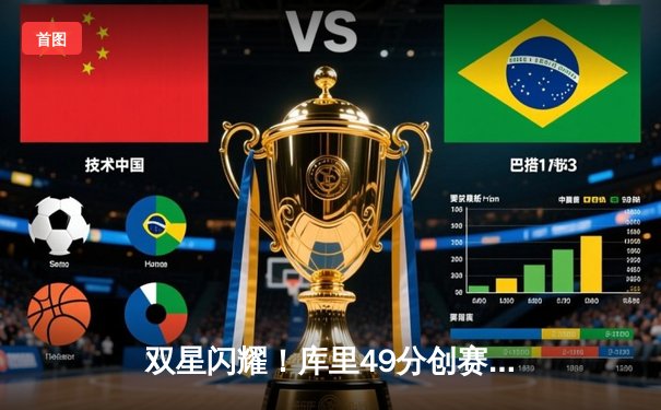 双星闪耀！库里49分创赛季新高，勇士加时险胜凯尔特人延续主场神话