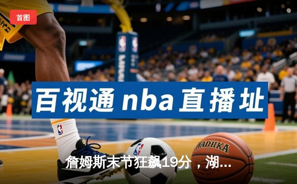 詹姆斯末节狂飙19分，湖人加时险胜勇士，系列赛悬念延续