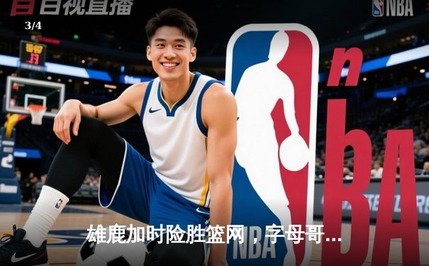 雄鹿加时险胜篮网，字母哥44分主宰关键时刻 - 3