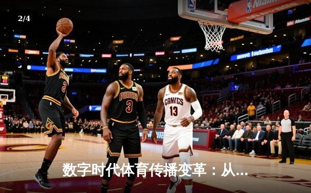 数字时代体育传播变革：从赛场激情到指尖辉煌的全民参与 - 2