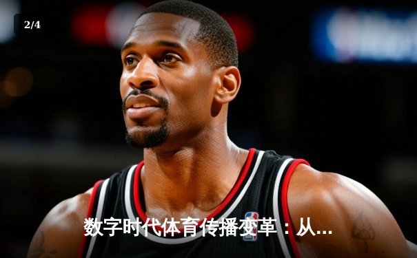 数字时代体育传播变革：从赛场激情到指尖辉煌的全民参与 - 2