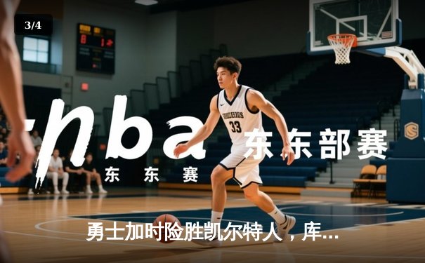 勇士加时险胜凯尔特人，库里狂砍43分率队逆转，总决赛悬念再起 - 3
