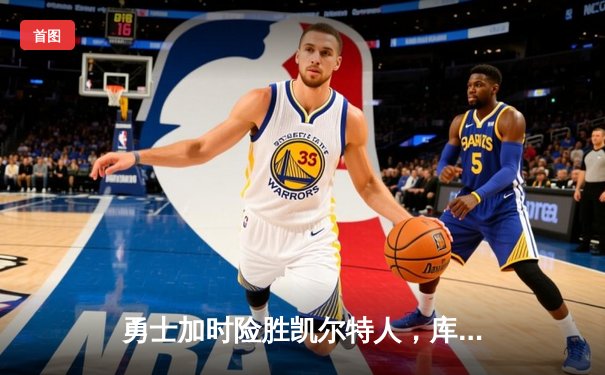 勇士加时险胜凯尔特人，库里狂砍43分率队逆转，总决赛悬念再起