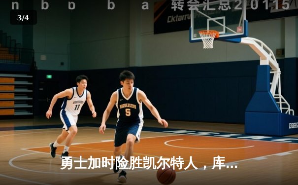 勇士加时险胜凯尔特人，库里狂砍43分率队逆转，总决赛悬念再起 - 3