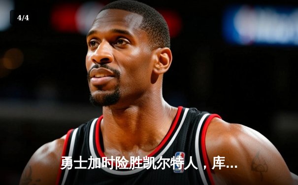 勇士加时险胜凯尔特人，库里狂砍43分率队完成20分惊天逆转 - 4