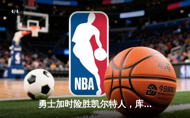 勇士加时险胜凯尔特人，库里狂砍43分率队捍卫主场 - 4